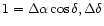\( 1=\Delta \alpha \cos \delta ,\Delta \delta \)