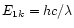 $ E_{1k} = hc/\lambda $