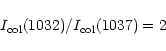 \begin{displaymath}I_{\rm col}(1032)/I_{\rm col}(1037)=2
\end{displaymath}