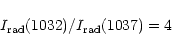 \begin{displaymath}I_{\rm rad}(1032)/I_{\rm rad}(1037)=4
\end{displaymath}