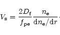 \begin{displaymath}V_{\rm s}={2 D_{\rm f} \over f_{\rm pe}} {n_{\rm e} \over {{\rm d}n_{\rm e}/{\rm d}r}}\cdot
\end{displaymath}