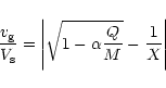 \begin{displaymath}{v_{\rm g} \over V_{\rm s}}=\left\vert\sqrt{1- \alpha {Q \over M}}-{1 \over X}\right\vert
\end{displaymath}