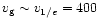 $v_{\rm g}\sim v_{1/e} = 400 $