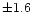 $\pm 1.6$
