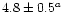 $4.8 \pm 0.5^a$