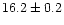 $16.2 \pm 0.2$