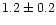 $1.2 \pm 0.2$