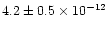 $4.2 \pm 0.5 \times 10^{-12}$