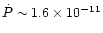 $\dot P\sim 1.6 \times 10^{-11}$