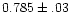 $0.785\pm.03$