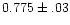 $0.775\pm.03$