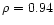 $\rho=0.94$