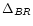 $\Delta _{BR}$