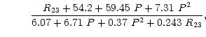 $\displaystyle \,\,\,\,\,\,\,\,\,\,\,\,\,\,\,\, \frac{R_{23} + 54.2 + 59.45~ P + 7.31~ P^{2}}
{6.07 + 6.71~ P + 0.37~ P^{2} + 0.243~ R_{23}} ,$