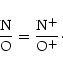 \begin{displaymath}\frac{\rm N}{\rm O} = \frac{\rm N^+}{\rm O^+}\cdot
\end{displaymath}