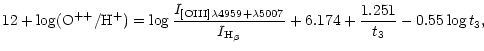 $\displaystyle 12+ \log ({\rm O}^{++}/{\rm H}^+) = \log \frac{I_{\rm [OIII] \lam...
...lambda 5007}}
{I_{\rm H_{\beta}}} + 6.174 + \frac{1.251}{t_3} - 0.55 \log t_3 ,$