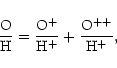 \begin{displaymath}\frac{\rm O}{\rm H} = \frac{\rm O^+}{\rm H^+} + \frac{\rm O^{++}}{\rm H^+} ,
\end{displaymath}