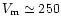 $V_{\rm m}\simeq250$