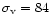 $\sigma_{\rm v} = 84$
