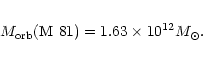 \begin{eqnarray*}M_{\rm orb}({\rm M~81}) = 1.63\times 10^{12} M_{\odot}.
\end{eqnarray*}