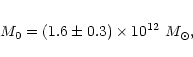 \begin{eqnarray*}M_0 = (1.6\pm0.3)\times 10^{12}~M_{\odot},
\end{eqnarray*}
