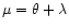 $\mu =\theta+\lambda$