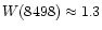$W(8498) \approx 1.3$