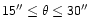 $\mathsf{15''\leq \theta \leq 30''}$