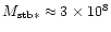 $M_{\rm stb*}\approx 3\times10^{8}$