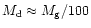 $M_{\rm d}\approx M_{\rm g}/100$