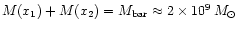 $M(x_{1})+M(x_{2}) =
M_{\rm bar}\approx 2\times10^{9}\,M_{\odot}$