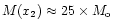 $M(x_{2}) \approx 25\times M_{\rm o}$