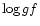 $\log{gf}$