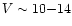$V \sim 10{-}14$