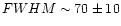 $FWHM \sim 70\pm10$