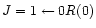 $J = 1 \leftarrow 0 R(0)$