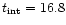 $t_{\rm {int}}=16.8$