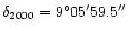 $\delta_{2000}=9^\circ05^\prime59.5^{\prime \prime}$