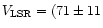 $V_{\rm LSR}=(71\pm 11$