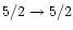 $5/2 \rightarrow 5/2$