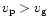 $v_{\rm p}>v_{\rm g}$