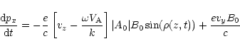 \begin{displaymath}{{\rm d}p_x\over {\rm d}t}=-{e\over c}\left[v_z-{\omega V_{\r...
...k}\right]\vert A_0\vert B_0\sin (\rho (z,t))
+{ev_yB_0\over c}
\end{displaymath}