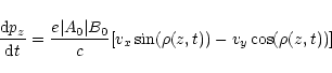 \begin{displaymath}{{\rm d}p_z\over {\rm d}t}={e\vert A_0\vert B_0\over c}[v_x\sin (\rho (z,t))-
v_y\cos (\rho (z,t))]
\end{displaymath}