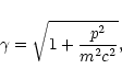 \begin{displaymath}\gamma =\sqrt{1+{p^2\over m^2c^2}},
\end{displaymath}