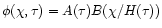 $\phi (\chi ,\tau )=A(\tau )B(\chi /H(\tau ))$