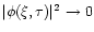 $\vert\phi (\xi ,\tau )\vert^2\to 0$