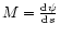 $M={{\rm d}\psi \over {\rm d}s}$