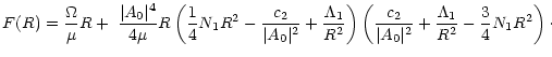 $\displaystyle F(R)={\Omega \over \mu }R+\; {\vert A_0\vert^4\over 4\mu }R
\left...
...{c_2\over \vert A_0\vert^2}+
{\Lambda _1\over R^2}-{3\over 4}N_1R^2\right)\cdot$