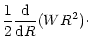 $\displaystyle {1\over 2}{{\rm d}\over {\rm d}R}(WR^2)\cdot$