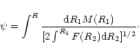 \begin{displaymath}\psi =\int^R{{\rm d}R_1M(R_1)\over [2\int^{R_1}F(R_2){\rm d}R_2]^{1/2}}\cdot
\end{displaymath}